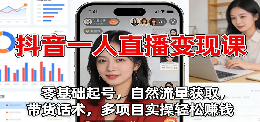 抖音一人直播变现课:零基础起号,自然流量获取,带货话术,多项目实操轻松赚钱-微科网创