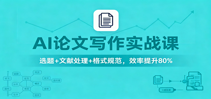 AI论文写作实战课：选题+文献处理+格式规范，效率提升80%-微科网创