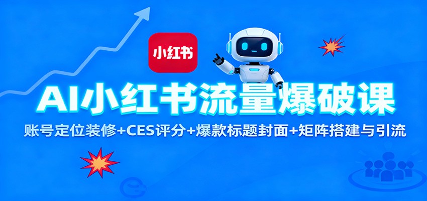 AI小红书流量爆破课:账号定位装修+CES 评分+爆款标题封面+矩阵搭建与引流-微科网创