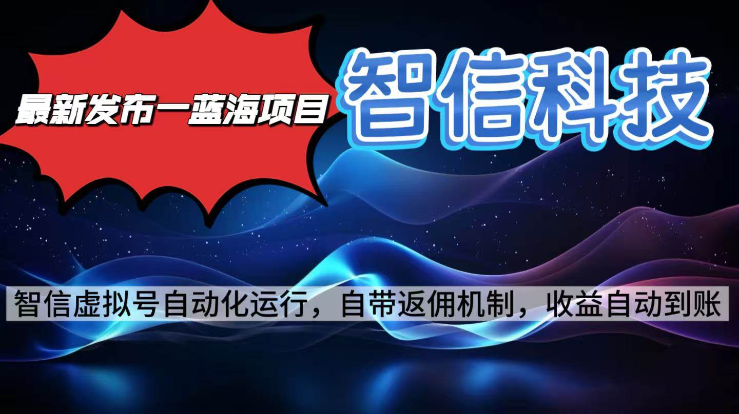 （16345期）最新蓝海项目，智信科技号全自动项目，无需人工，单电脑日收益2000+单…-微科网创