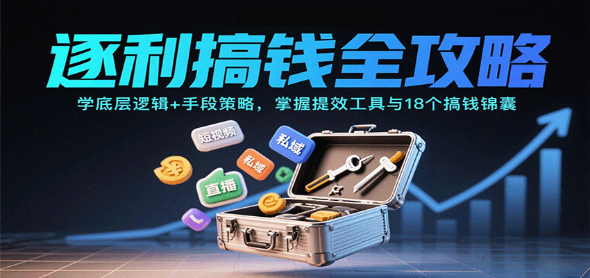 逐利搞钱全攻略：学底层逻辑+手段策略，掌握提效工具与18个搞钱锦囊（更新11月）-微科网创