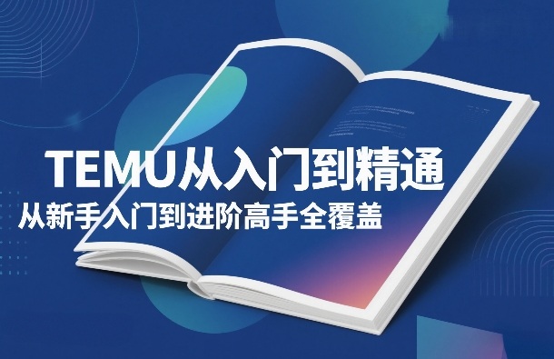 TEMU从入门到精通，从新手入门到进阶高手全覆盖-微科网创