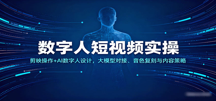 数字人短视频实操，剪映操作+AI数字人设计，大模型对接、音色复刻与内容策略-微科网创