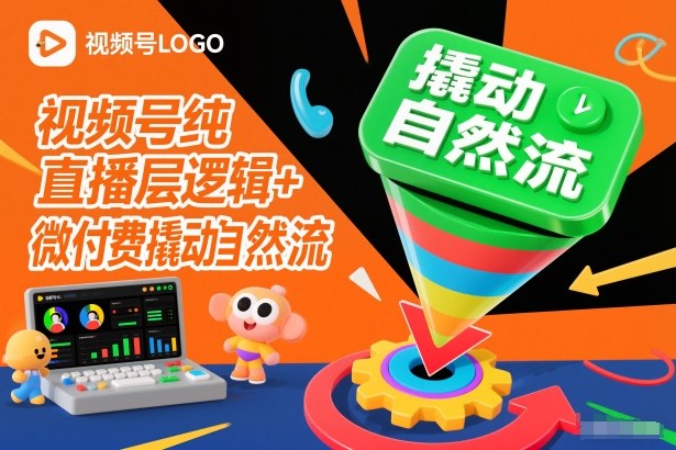 视频号纯直播底层逻辑+微付费撬动自然流-微科网创