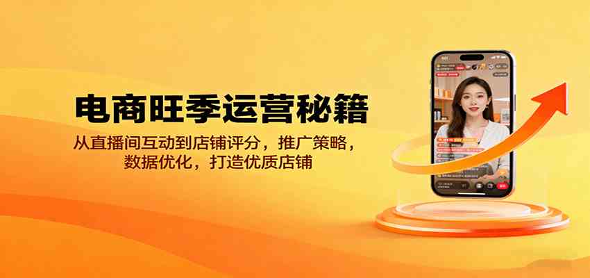 电商旺季运营秘籍：从直播间互动到店铺评分，推广策略，数据优化，打造优质店铺-微科网创