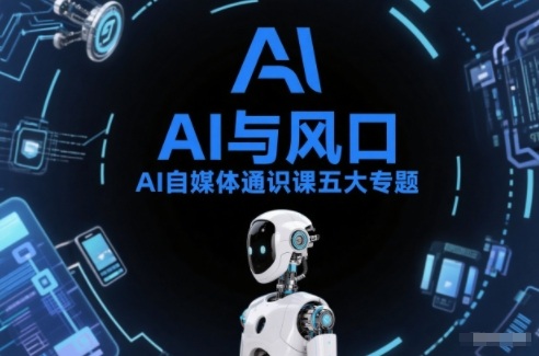 AI自媒体通识课五大专题，AI基础操作篇+AI生活娱乐篇+AI职场提效篇+AI自媒体实操篇+账号创作工具篇-微科网创