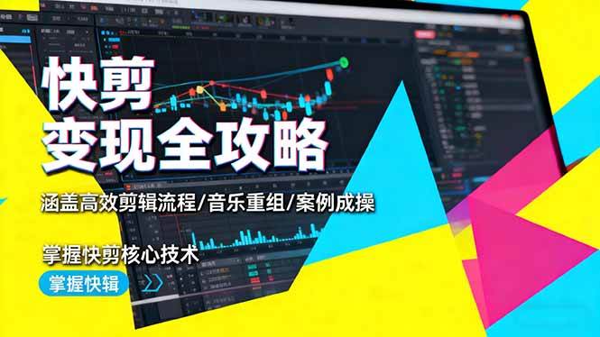 （16382期）快剪变现全攻略：涵盖高效剪辑流程/音乐重组/案例实操，掌握快剪核心技术-微科网创