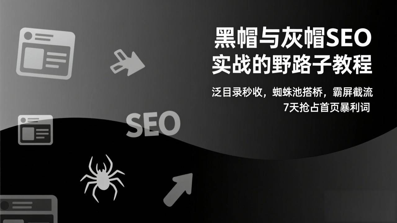 （17125期）黑帽与灰帽SEO实战的野路子教程：泛目录秒收，蜘蛛池搭桥，霸屏截流，7天抢占首页暴利词-微科网创