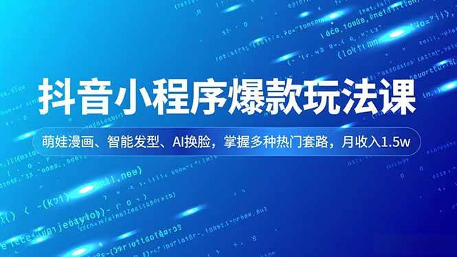 （16799期）抖音小程序爆款玩法课，萌娃漫画、智能发型、AI换脸，掌握多种热门套路，月收入1.5w-微科网创