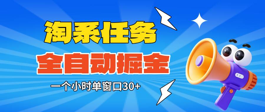 (16447期)淘系任务助手全自动掘金,单窗口一个小时30+~矩阵操作无需人工-微科网创