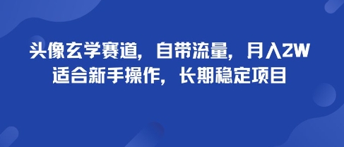 头像玄学赛道，自带流量，月入2W，适合新手操作，长期稳定项目-微科网创