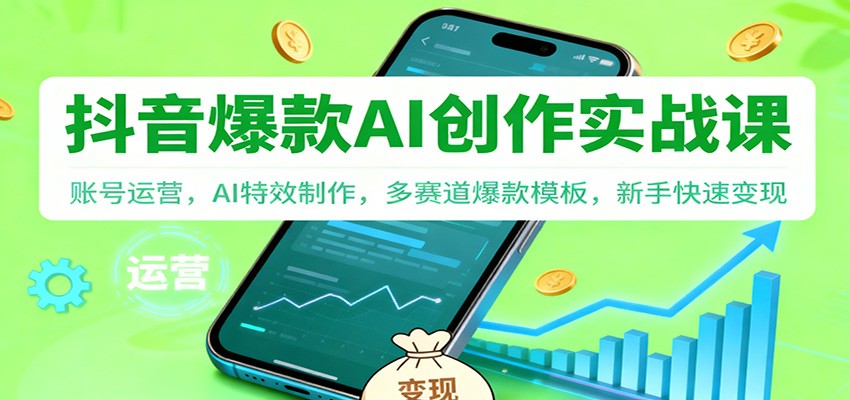 抖音AI爆款创作实战课:账号运营,AI特效制作,多赛道爆款模板,新手快速变现-微科网创