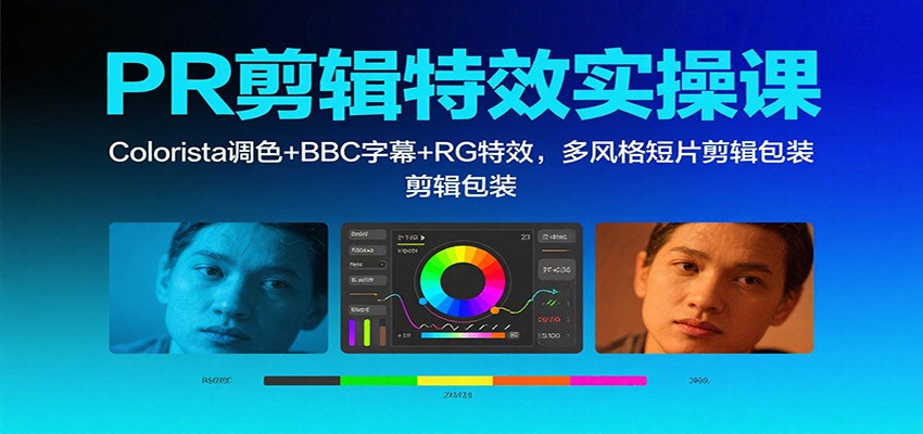 PR剪辑特效实操课：Colorista调色+BBC字幕+RG特效，多风格短片剪辑包装-微科网创