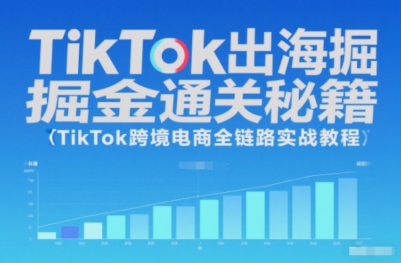 TikTok出海掘金通关秘籍，TikTok跨境电商全链路实战教程-微科网创