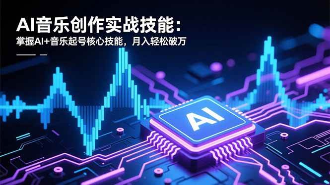 （16600期）AI音乐创作实战技能：掌握AI+音乐起号核心技能，月入轻松破万-微科网创