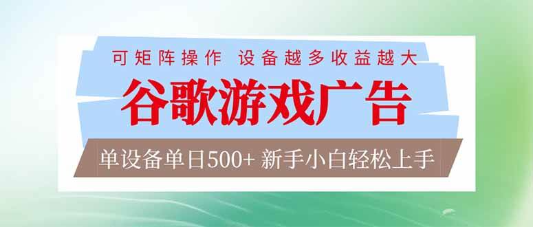 （17068期）谷歌游戏广告 脚本全自动运行 单设备日入500+ 可矩阵放大，设备越多收益越大，新手小白轻松…-微科网创