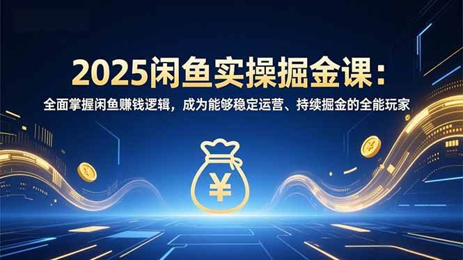 (16976期)2025闲鱼实操掘金课:全面掌握闲鱼賺钱逻辑,成为能够稳定运营、持续掘金的全能玩家-微科网创