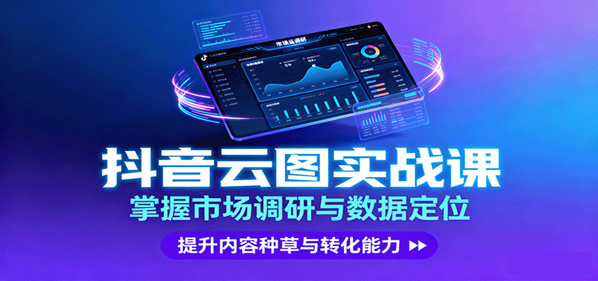 抖音云图实战，掌握市场调研与数据定位，提升内容种草与转化能力-微科网创