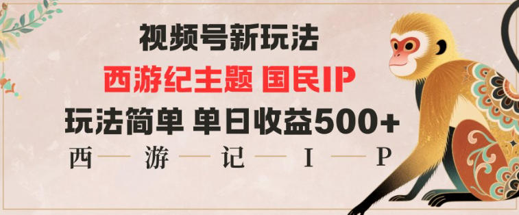 视频号分成新玩法,西游记主题国民IP,玩法简单,单日收益多张-微科网创