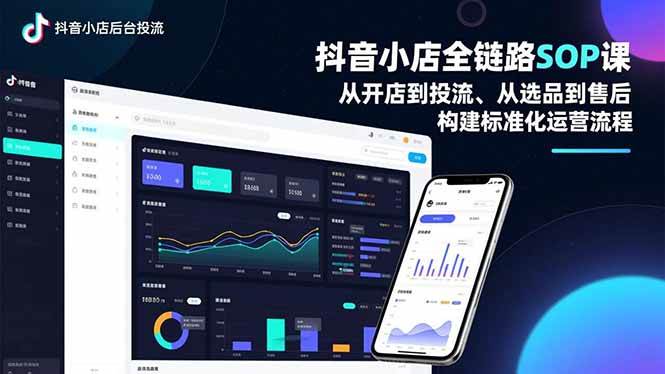 （16852期）抖音小店全链路SOP课，从开店到投流、从选品到售后，构建标准化运营流程-微科网创