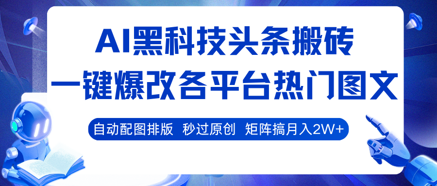 AI黑科技头条搬砖，一键爆改各平台热门图文 自动配图排版，秒过原创！矩阵搞月入2W+-微科网创