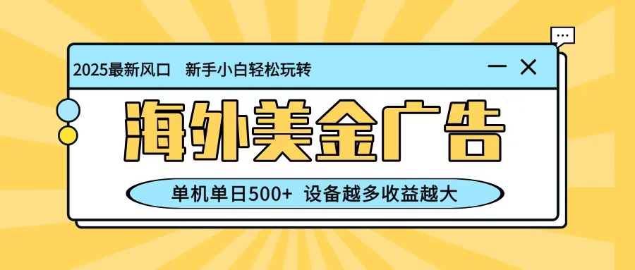 最新蓝海项目,海外美金广告,单机单日500+,可矩阵放大,设备越多收益越大-微科网创