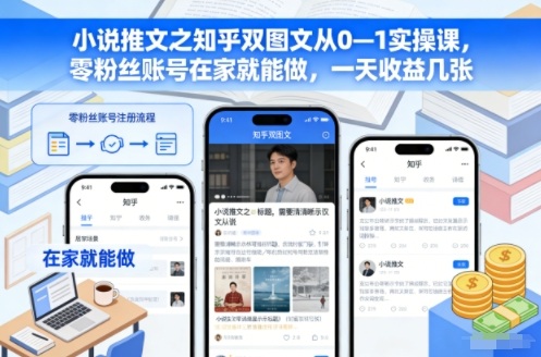小说推文之知乎双图文从0—1实操课，零粉丝账号在家就能做，一天收益几张-微科网创