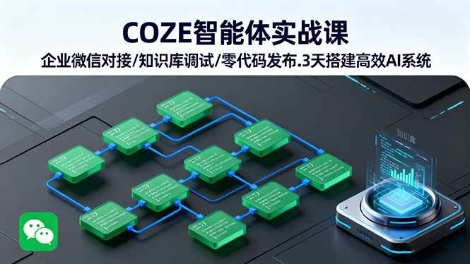 （16033期）COZE智能体实战课 企业微信对接/知识库调试/零代码发布.3天搭建高效AI系统-微科网创