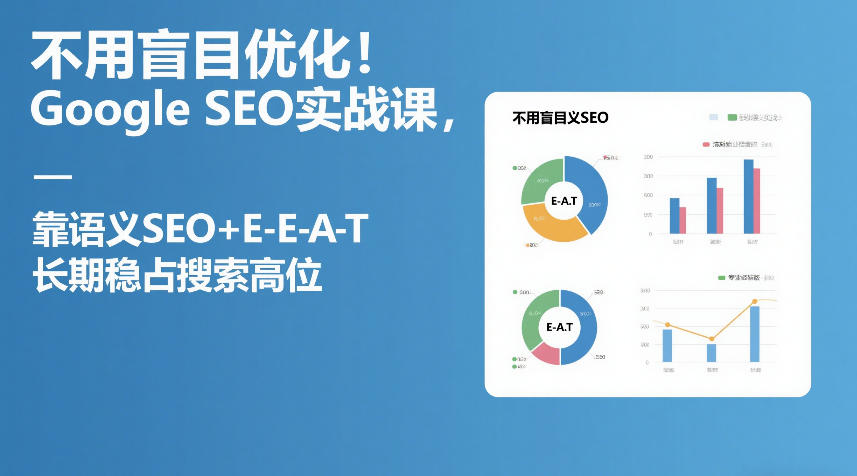 不用盲目优化！Google SEO实战课，靠语义SEO+E-E-A-T，长期稳占搜索高位-微科网创