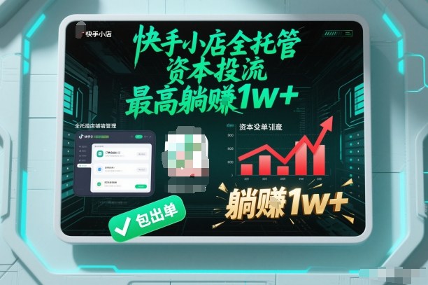 【快手小店全托管】资本投流，包出单，最高躺賺1w+【揭秘】-微科网创
