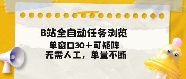 B站全自动任务浏览，单窗口30+可矩阵操作，无需人工单量不断【揭秘】-微科网创