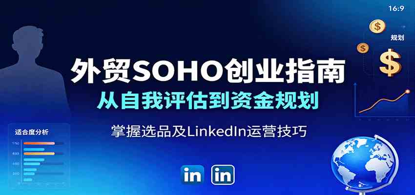 外贸SOHO创业指南：从自我评估到资金规划，掌握选品及LinkedIn运营技巧-微科网创