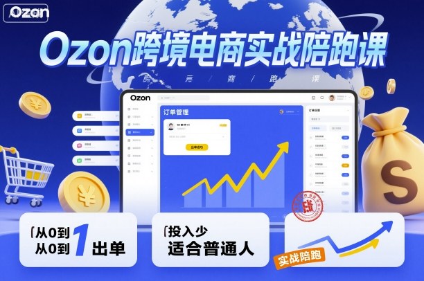 Ozon跨境电商实战陪跑课，教你从0到1出单，投入少适合普通人-微科网创
