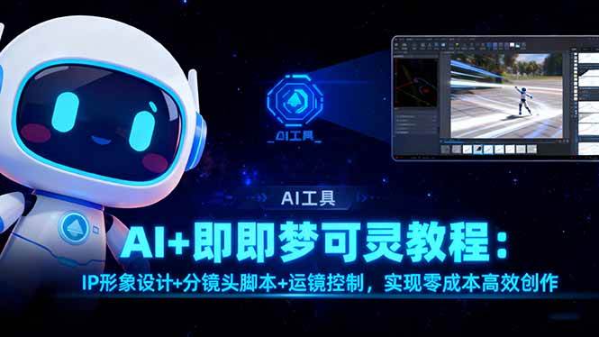 （16423期）AI+即梦可灵教程：IP形象设计+分镜头脚本+运镜控制，实现零成本高效创作-微科网创