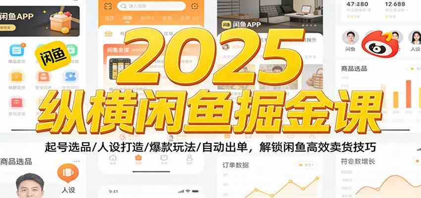 2025纵横闲鱼掘金课:起号选品/人设打造/爆款玩法/自动出单,解锁闲鱼高效卖货技巧-微科网创