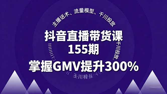 (16074期)抖音直播带货课155期,主播话术、流量模型、千川投放,掌握GMV提升300%-微科网创