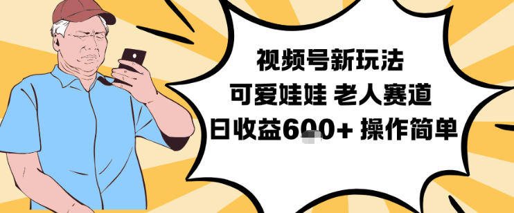 视频号新玩法，可爱娃娃视频制作教学，老人赛道，日收益6张+操作简单-微科网创