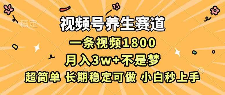 （16913期）视频号养生赛道，一条视频1800，超简单，长期稳定可做，月入3w+不是梦-微科网创