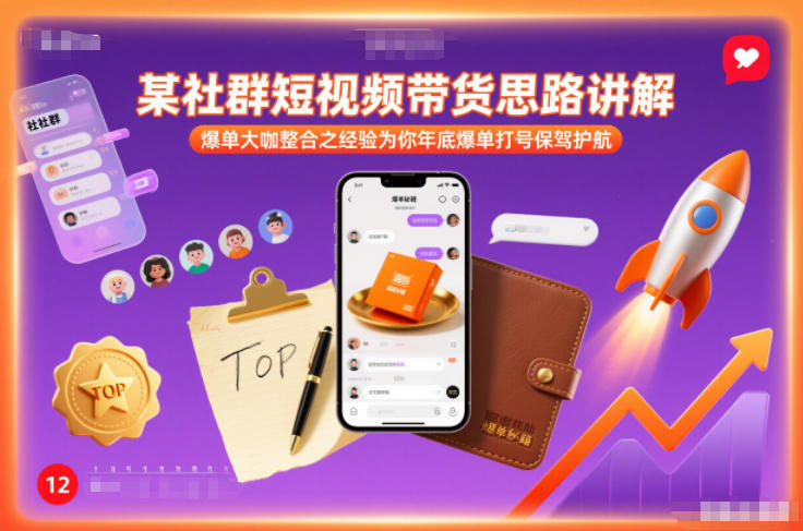 某社群短视频带货思路讲解，爆单大咖整合之经验为你年底爆单打号保驾护航-微科网创