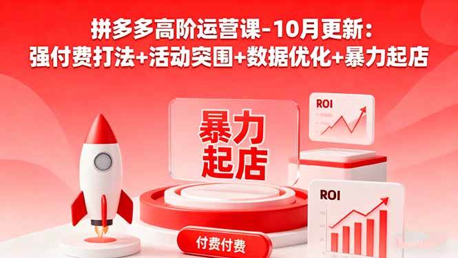 (16366期)拼多多高阶运营课-10月更新:强付费打法+活动突围+数据优化+暴力起店-微科网创