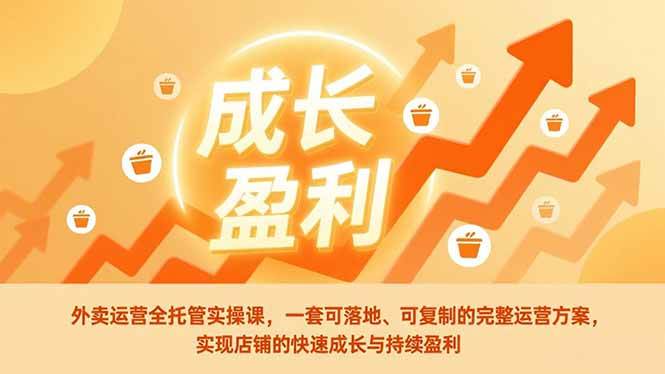 (17028期)外卖运营全托管实操课,一套可落地、可复制的完整运营方案,实现店铺的快速成长与持续盈利-微科网创
