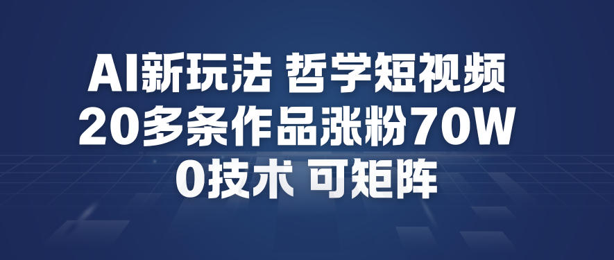 AI新玩法哲学短视频制作教学，20多条作品涨粉70W，0成本赛道，可矩阵-微科网创