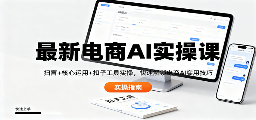 最新电商AI实操课：扫盲+核心运用+扣子工具实操，快速解锁电商AI实用技巧-微科网创