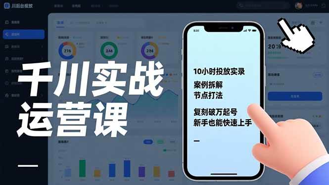 （17022期）千川实战运营课，10小时投放实录、案例拆解、节点打法，复刻破万起号，新手也能快速上手-微科网创