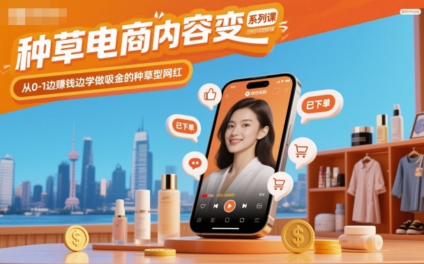 种草电商内容变现系列课，从0-1边賺钱边学做吸金的种草型网红-微科网创